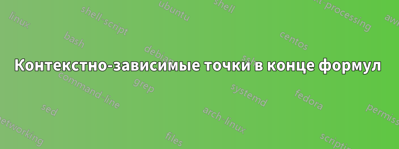 Контекстно-зависимые точки в конце формул