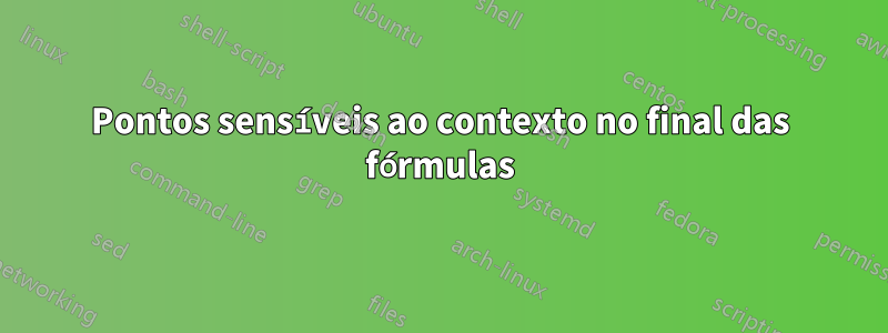 Pontos sensíveis ao contexto no final das fórmulas