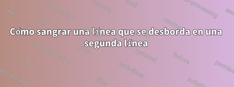 Cómo sangrar una línea que se desborda en una segunda línea