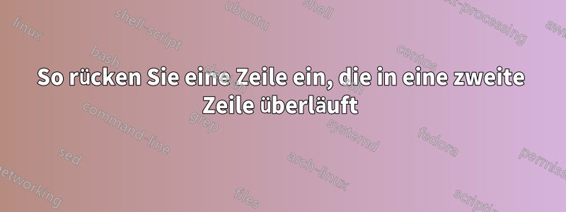 So rücken Sie eine Zeile ein, die in eine zweite Zeile überläuft