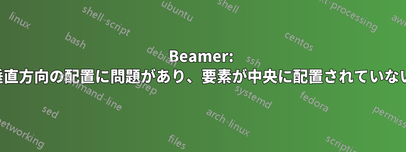 Beamer: 垂直方向の配置に問題があり、要素が中央に配置されていない