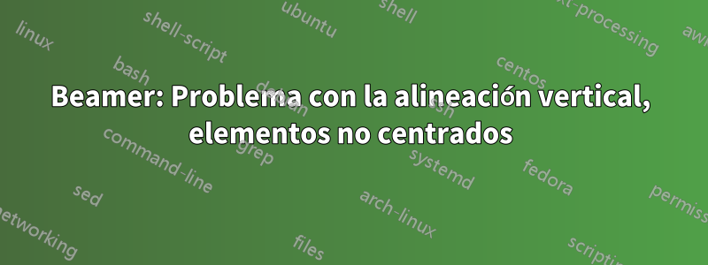 Beamer: Problema con la alineación vertical, elementos no centrados