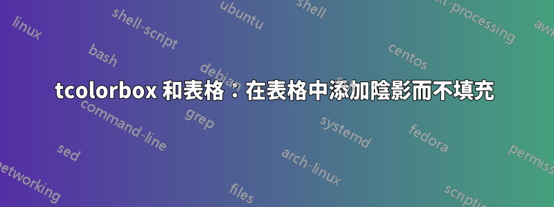 tcolorbox 和表格：在表格中添加陰影而不填充