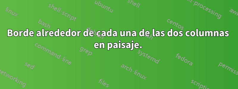 Borde alrededor de cada una de las dos columnas en paisaje.