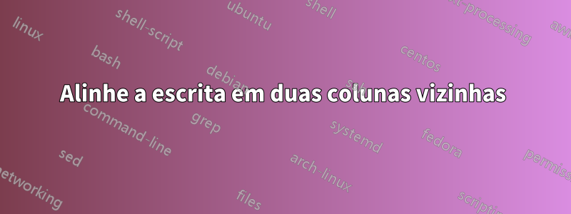 Alinhe a escrita em duas colunas vizinhas