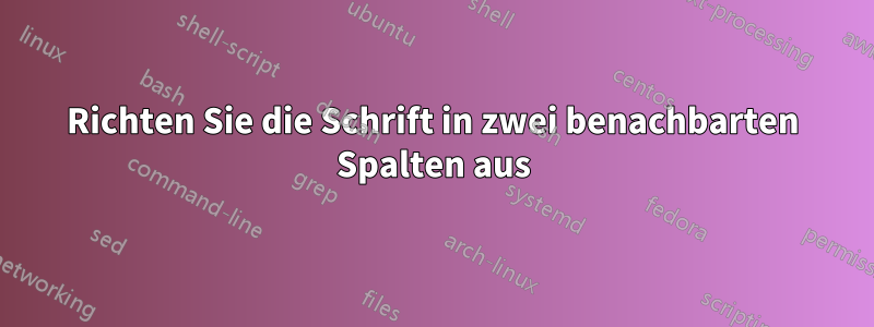 Richten Sie die Schrift in zwei benachbarten Spalten aus