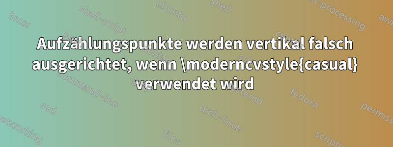 Aufzählungspunkte werden vertikal falsch ausgerichtet, wenn \moderncvstyle{casual} verwendet wird