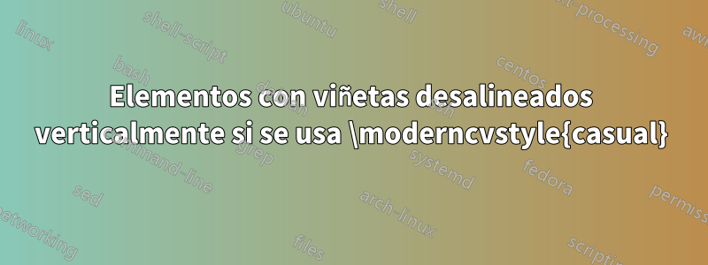 Elementos con viñetas desalineados verticalmente si se usa \moderncvstyle{casual}