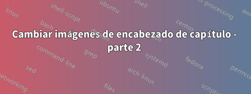 Cambiar imágenes de encabezado de capítulo - parte 2