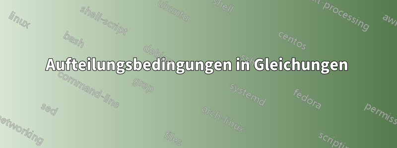 Aufteilungsbedingungen in Gleichungen