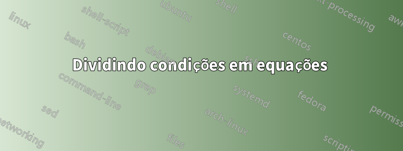 Dividindo condições em equações