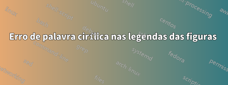 Erro de palavra cirílica nas legendas das figuras