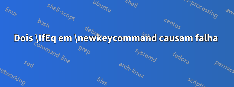 Dois \IfEq em \newkeycommand causam falha