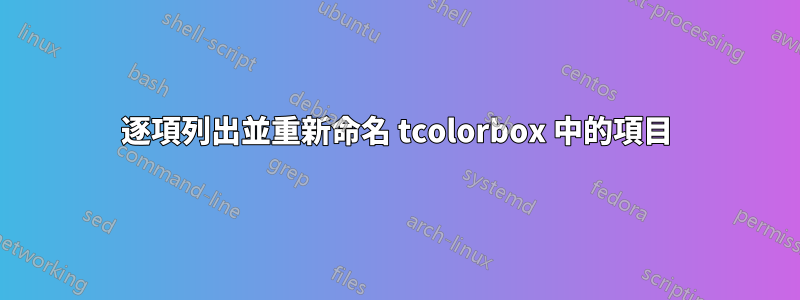 逐項列出並重新命名 tcolorbox 中的項目