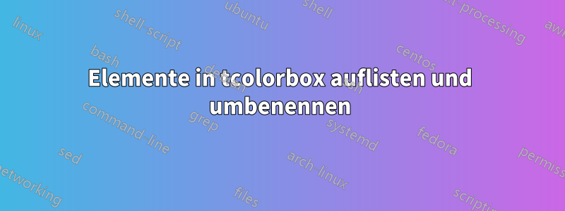 Elemente in tcolorbox auflisten und umbenennen