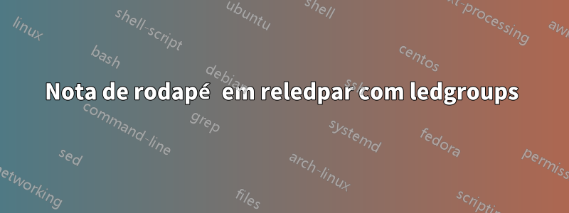 Nota de rodapé em reledpar com ledgroups