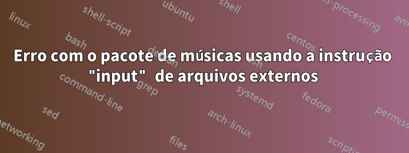 Erro com o pacote de músicas usando a instrução "input" de arquivos externos