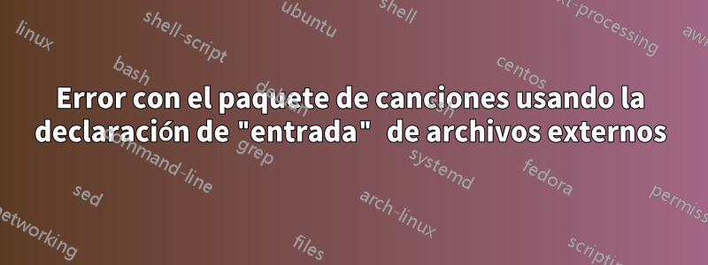 Error con el paquete de canciones usando la declaración de "entrada" de archivos externos