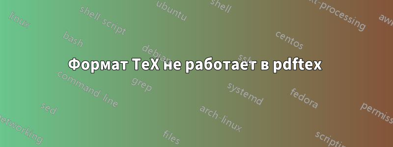 Формат TeX не работает в pdftex