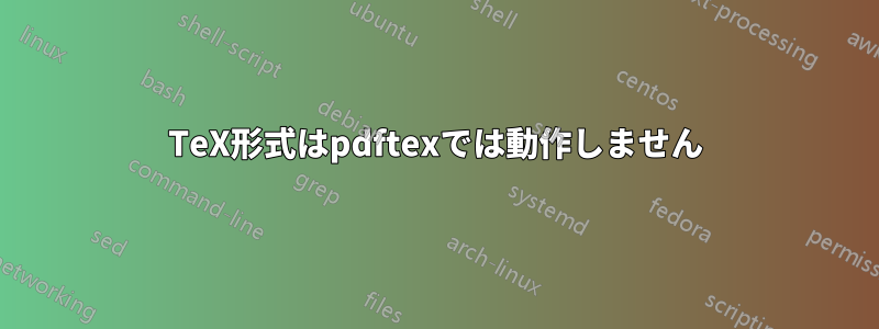 TeX形式はpdftexでは動作しません