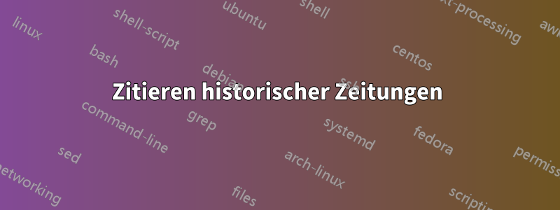 Zitieren historischer Zeitungen