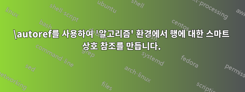 \autoref를 사용하여 '알고리즘' 환경에서 행에 대한 스마트 상호 참조를 만듭니다.