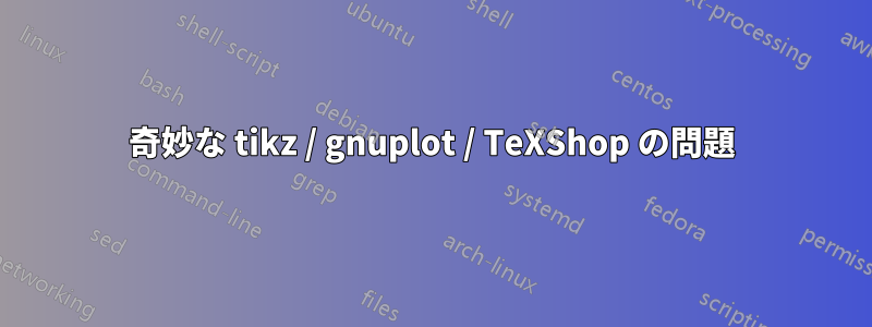 奇妙な tikz / gnuplot / TeXShop の問題