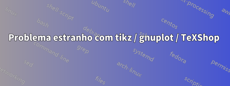 Problema estranho com tikz / gnuplot / TeXShop