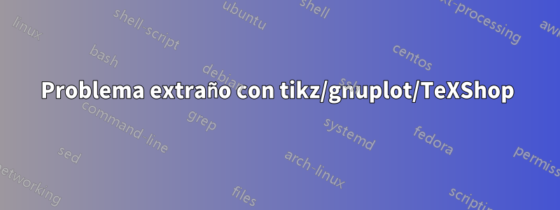 Problema extraño con tikz/gnuplot/TeXShop