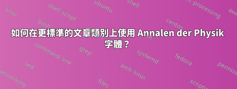 如何在更標準的文章類別上使用 Annalen der Physik 字體？