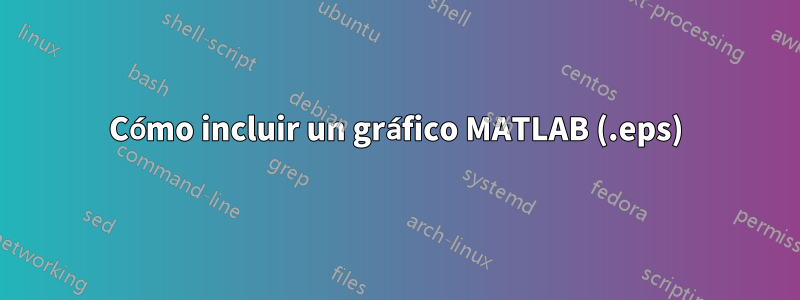 Cómo incluir un gráfico MATLAB (.eps)