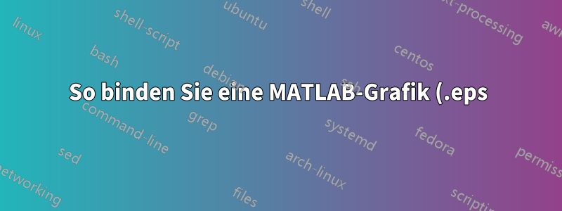 So binden Sie eine MATLAB-Grafik (.eps) ein