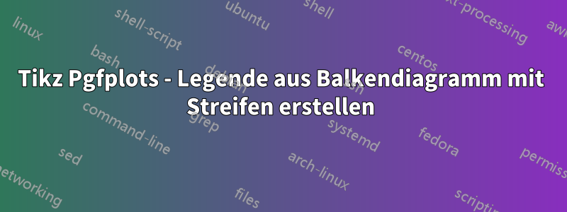 Tikz Pgfplots - Legende aus Balkendiagramm mit Streifen erstellen