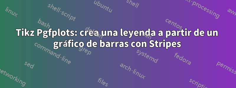 Tikz Pgfplots: crea una leyenda a partir de un gráfico de barras con Stripes