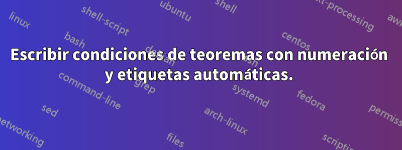 Escribir condiciones de teoremas con numeración y etiquetas automáticas.