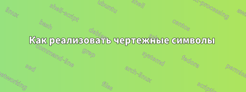 Как реализовать чертежные символы