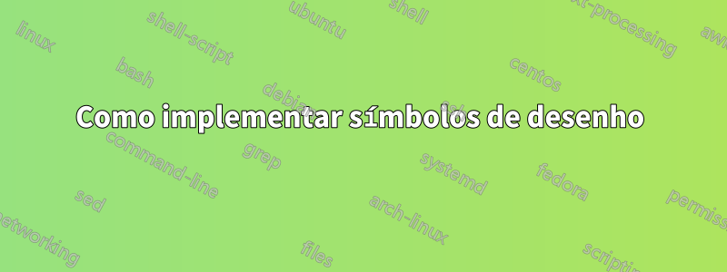 Como implementar símbolos de desenho