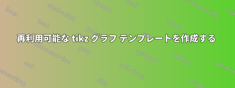 再利用可能な tikz グラフ テンプレートを作成する