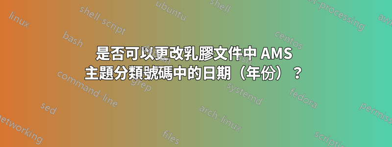 是否可以更改乳膠文件中 AMS 主題分類號碼中的日期（年份）？