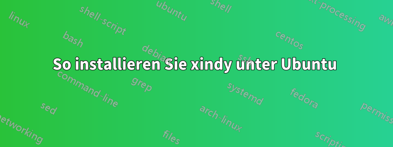 So installieren Sie xindy unter Ubuntu