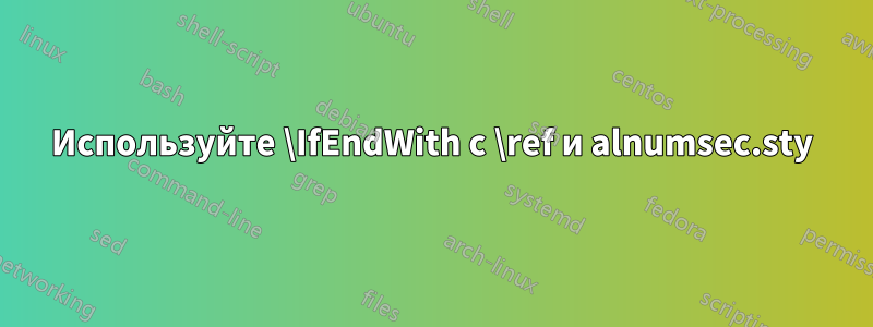 Используйте \IfEndWith с \ref и alnumsec.sty