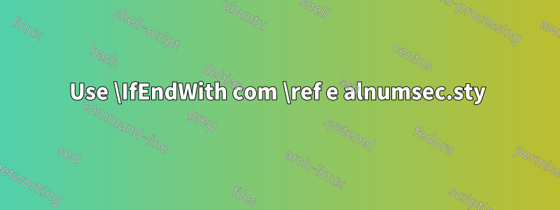 Use \IfEndWith com \ref e alnumsec.sty