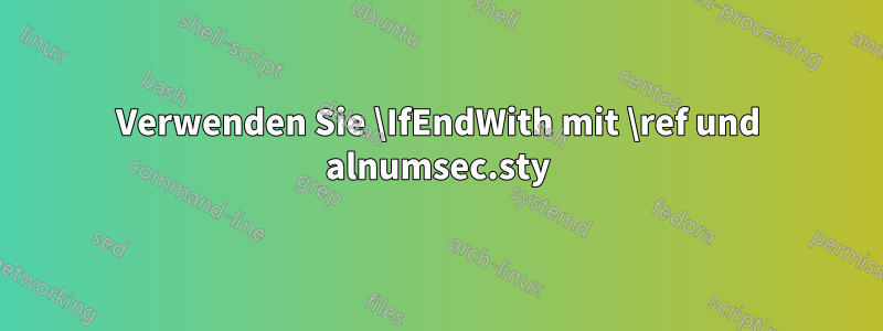 Verwenden Sie \IfEndWith mit \ref und alnumsec.sty