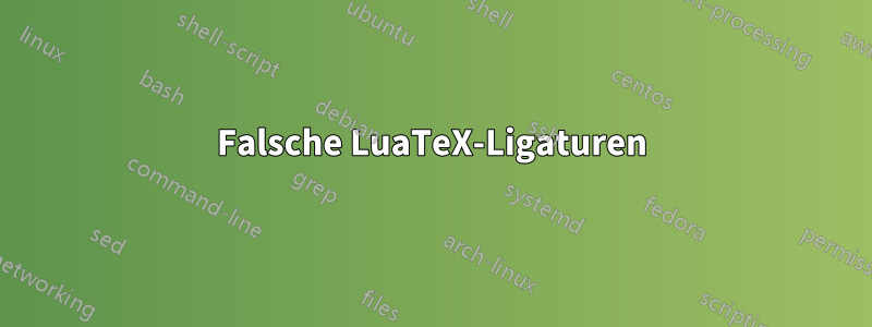 Falsche LuaTeX-Ligaturen