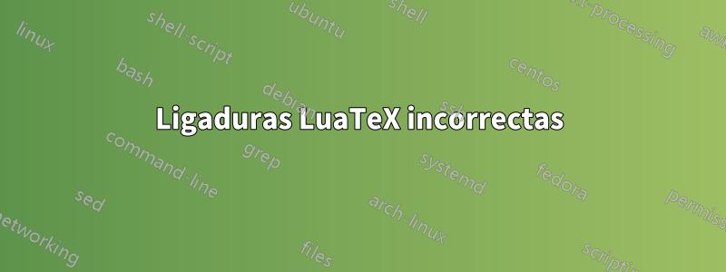 Ligaduras LuaTeX incorrectas