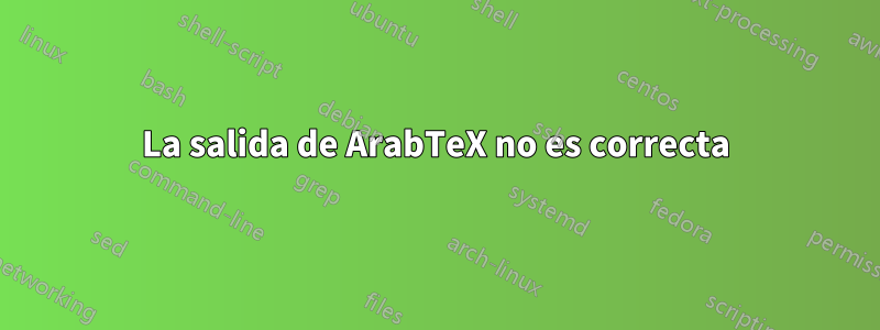 La salida de ArabTeX no es correcta