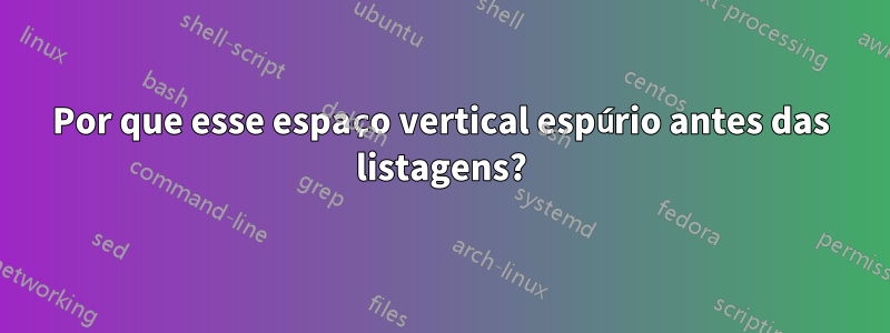 Por que esse espaço vertical espúrio antes das listagens?