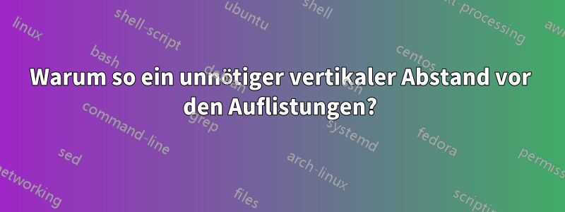 Warum so ein unnötiger vertikaler Abstand vor den Auflistungen?