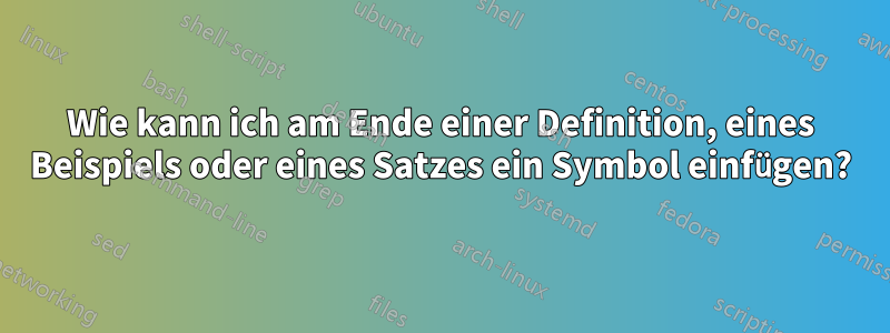 Wie kann ich am Ende einer Definition, eines Beispiels oder eines Satzes ein Symbol einfügen?