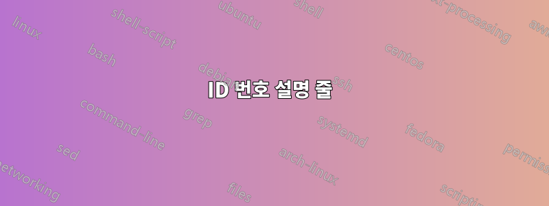 ID 번호 설명 줄 